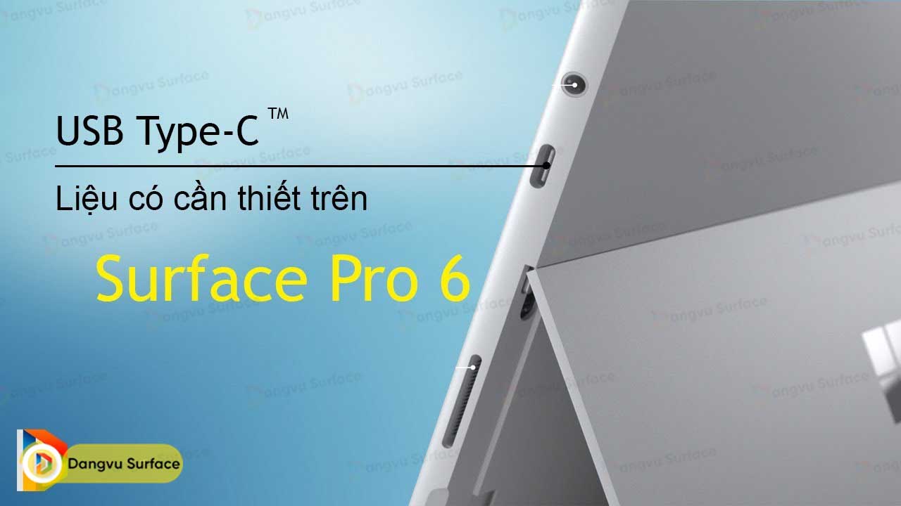 Type C Thực Sự Cần Thiết Trên Surface Pro 6 Không