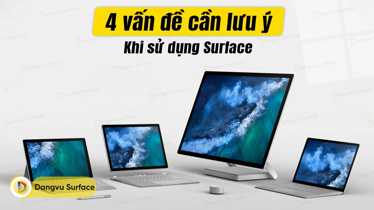 Khám Phá 4 Lưu Ý Quan Trọng Giúp Bạn Sử Dụng Surface Đúng Cách