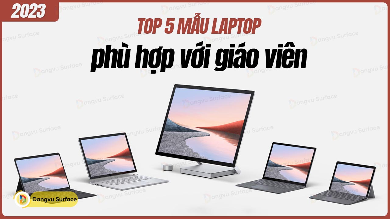 Top 5 chiếc Laptop phù hợp với giáo viên 2023