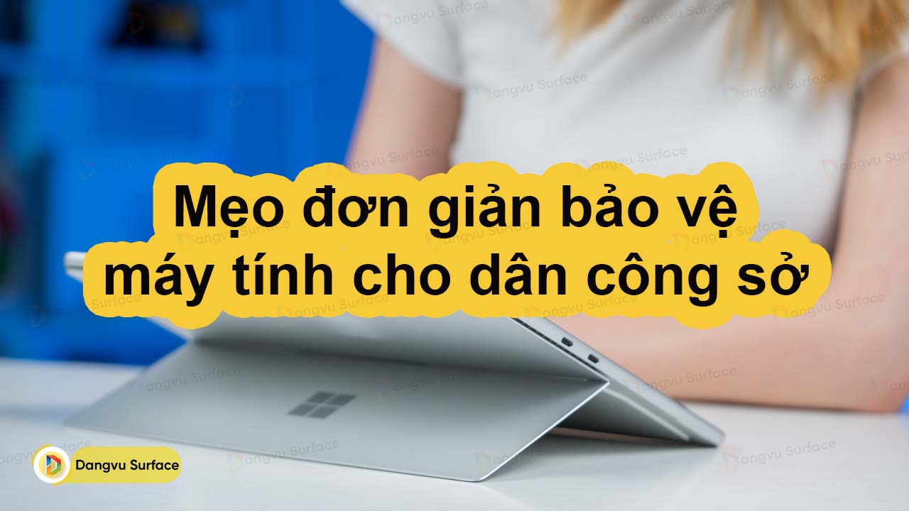 10 Mẹo đơn giản bảo vệ máy tính cho dân công sở