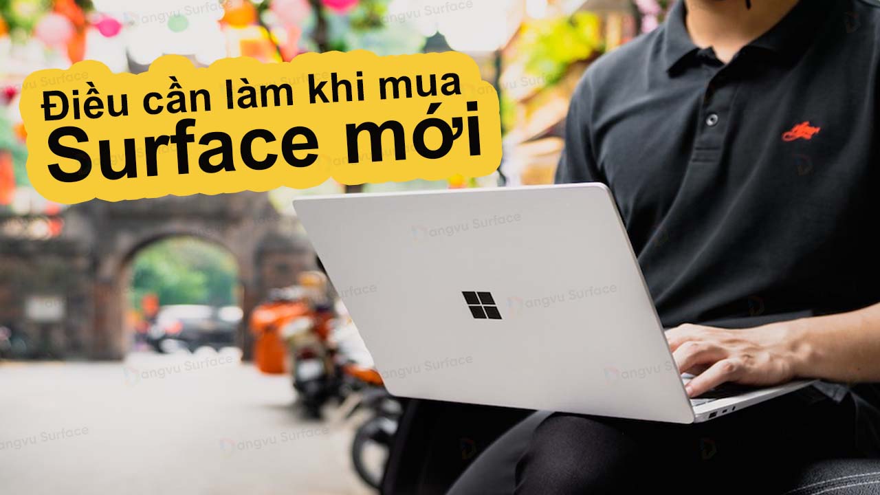 6 điều cần làm khi mua Surface mới
