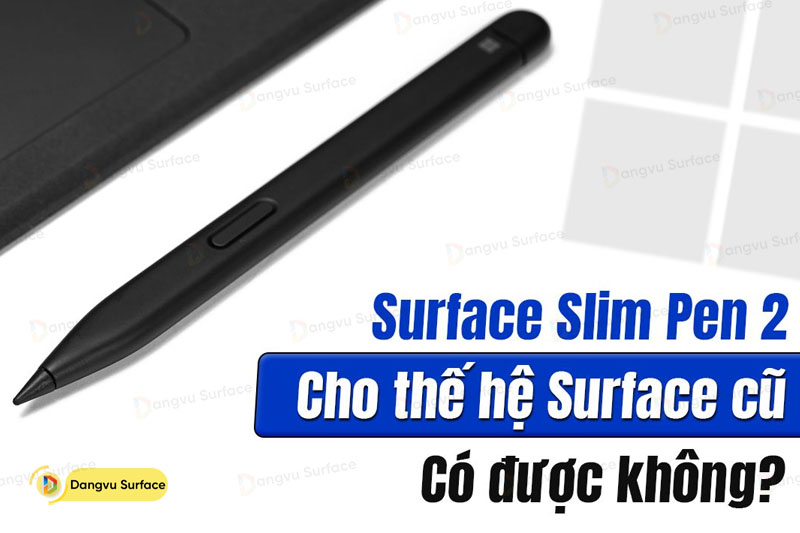 Sử dụng bút Surface Slim Pen 2 cho thế hệ Surface cũ có được không?