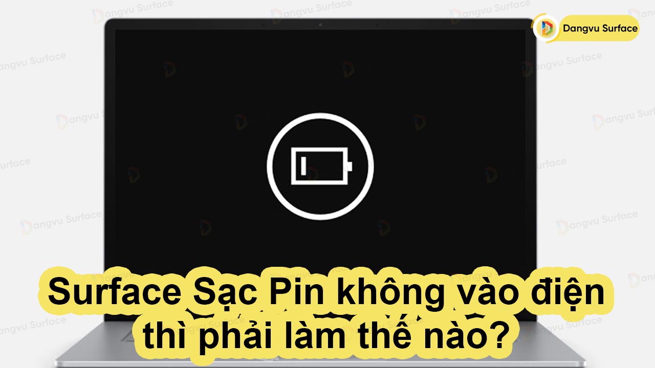 Surface Sạc Pin không vào điện thì phải làm thế nào