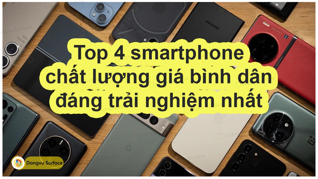 Top 4 smartphone chất lượng giá bình dân đáng trải nghiệm nhất