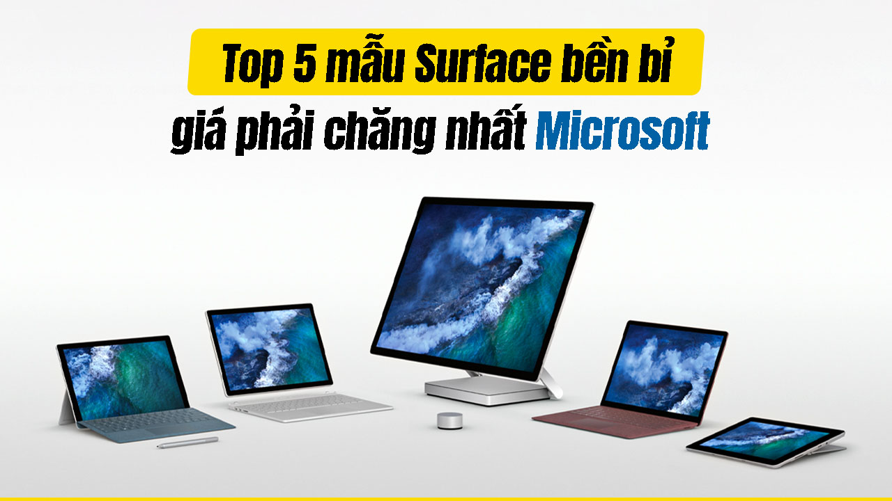 Top 5 mẫu Surface bền bỉ giá phải chăng nhất nhà Microsoft