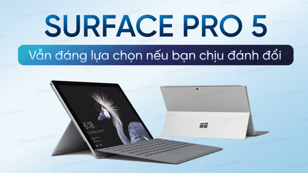 Surface Pro 5 vẫn đáng lựa chọn nếu bạn chịu đánh đổi