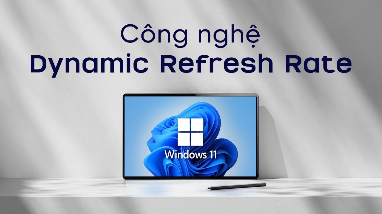 Khám phá công nghệ Dynamic Refresh Rate chỉ có trên Windows 11