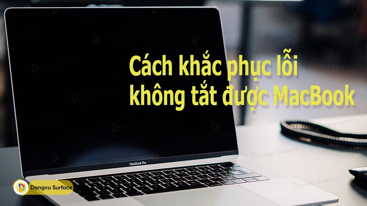 Hướng Dẫn Cách Khắc Phục Lỗi Không Tắt được MacBook