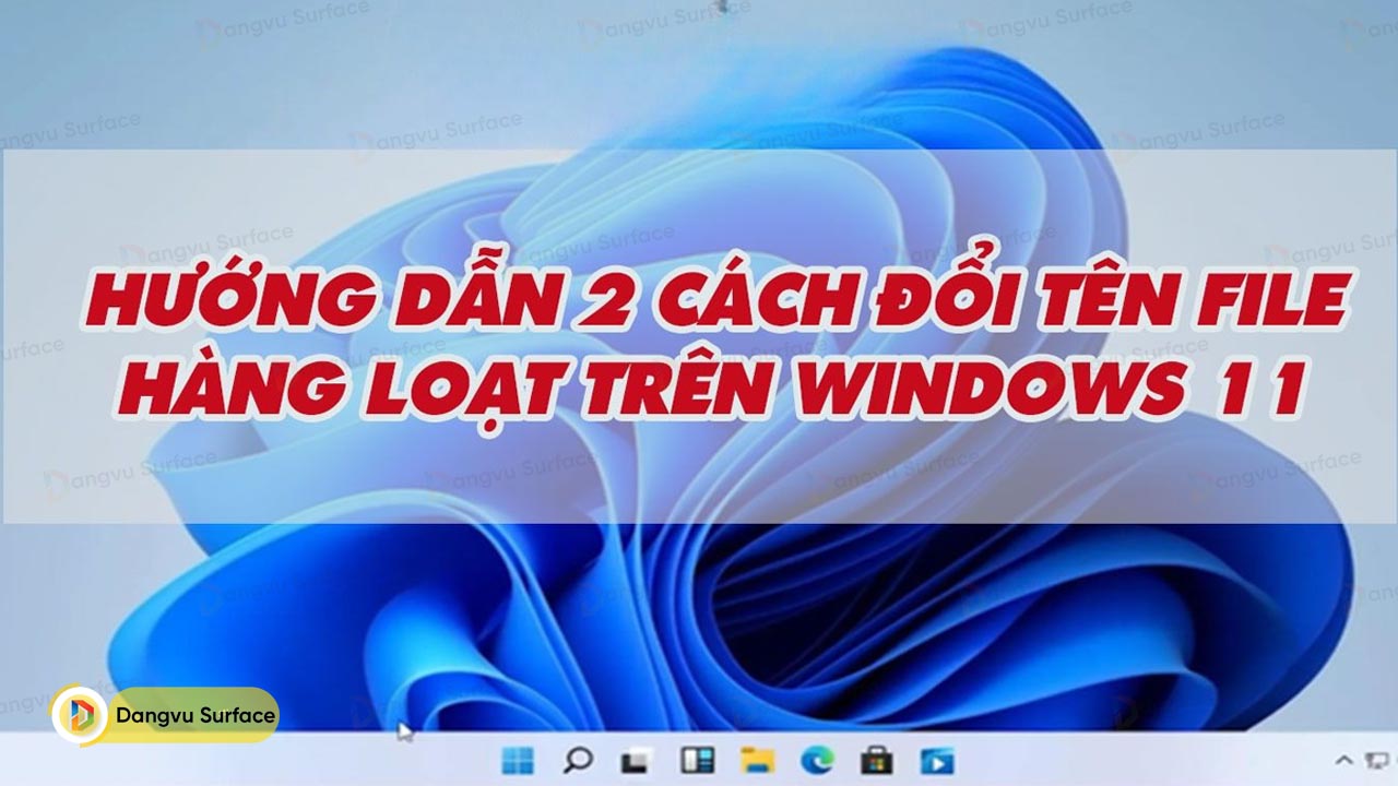 Hướng Dẫn đổi Tên File Hàng Loạt Nhanh Nhất Trên Win 11