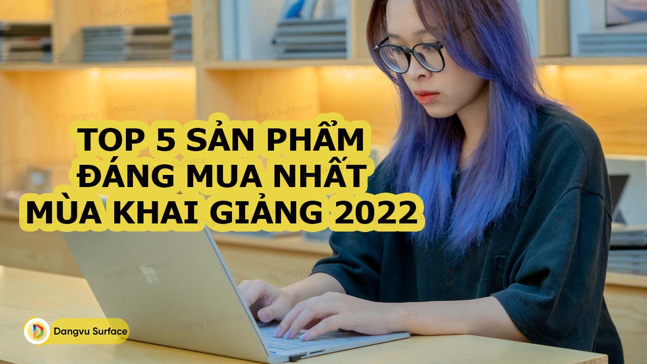 TOP 5 SẢN PHẨM ĐÁNG MUA NHẤT MÙA KHAI GIẢNG 2022