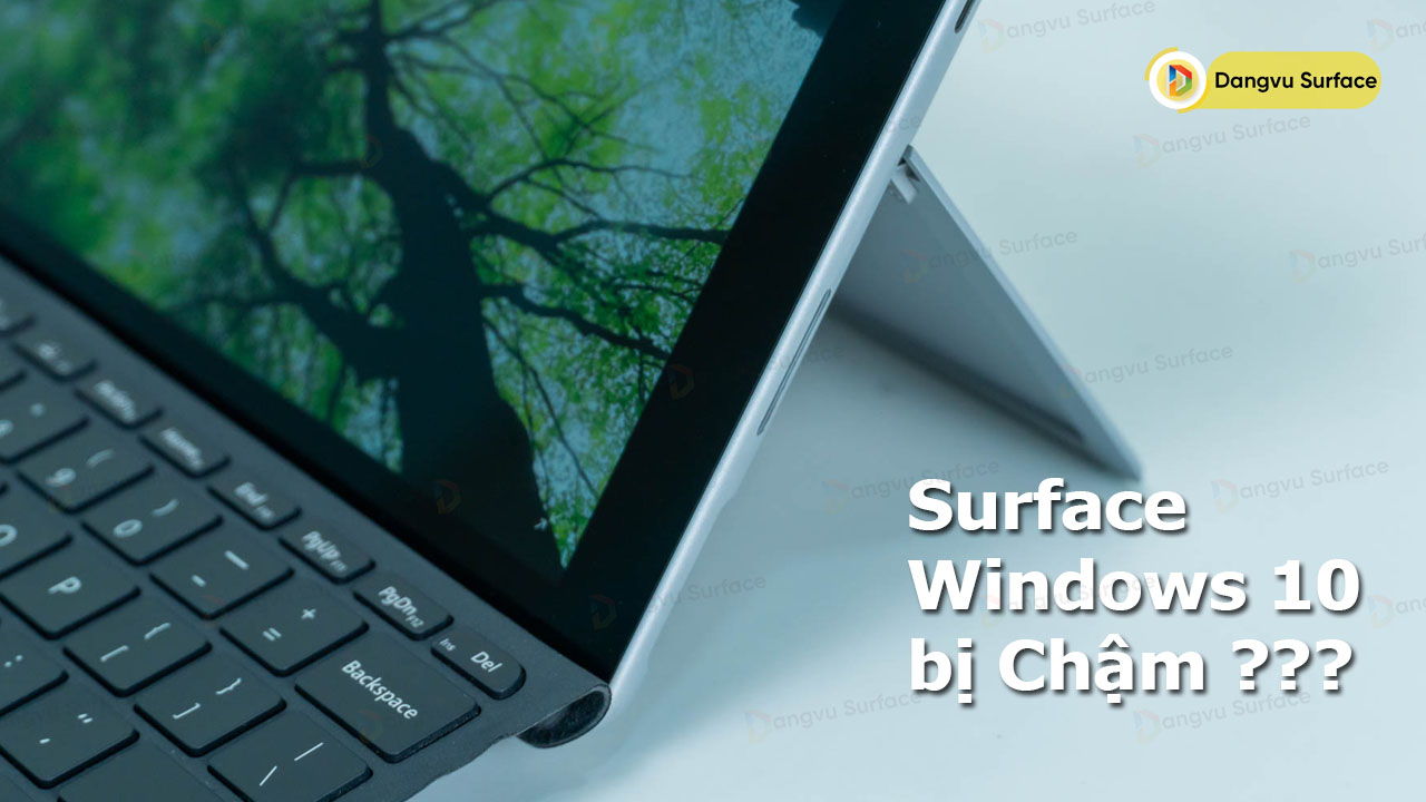 Tại Sao Nhiều Người Dùng Surface Windows 10 Hay Phàn Nàn Máy Chậm