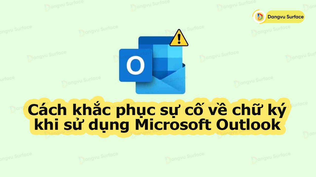 Cách Khắc Phục Sự Cố Về Chữ Ký Khi Sử Dụng Microsoft Outlook