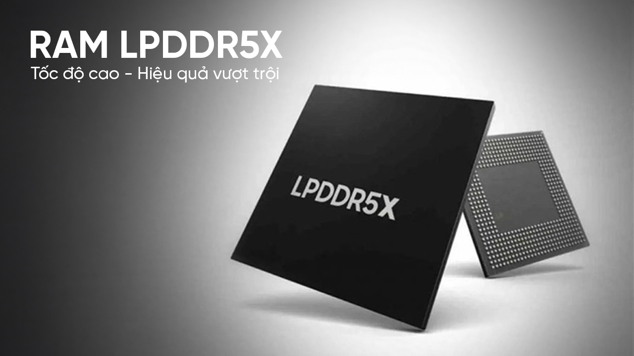 RAM LPDDR5X Tốc Độ Cao, Hiệu Quả Vượt Trội