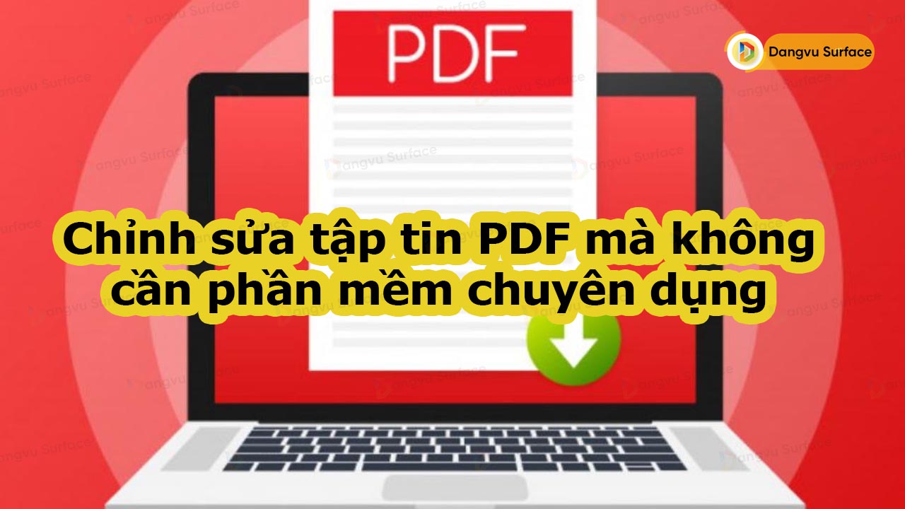 Chỉnh sửa nhanh chóng các tập tin PDF mà không cần phần mềm chuyên dụng