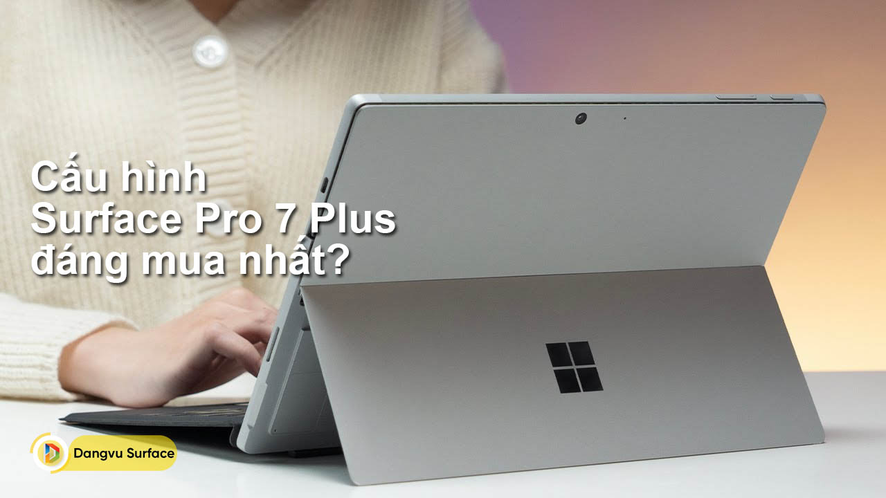 Cấu hình Surface Pro 7 Plus đáng mua nhất