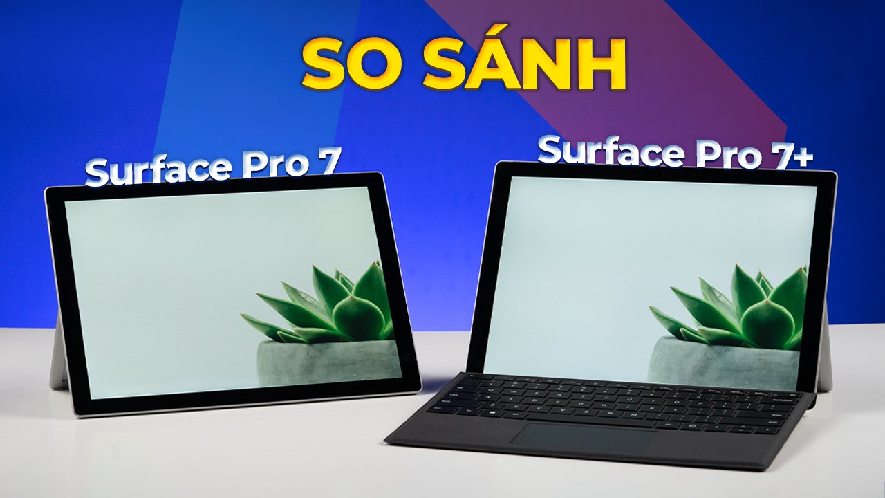 So sánh Surface Pro 7 Plus và Surface Pro 7: Đâu là điểm khác biệt?