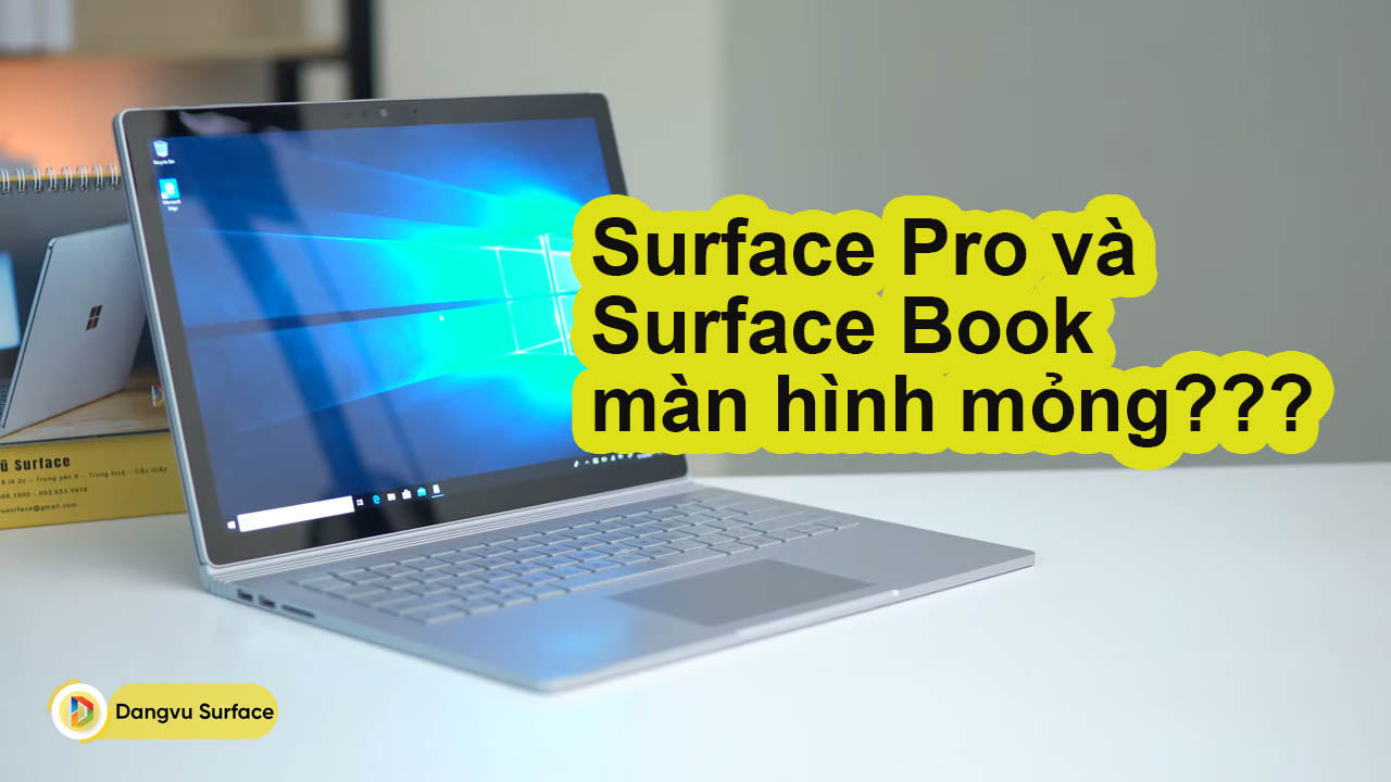 Tại sao Microsoft chưa làm Surface Pro và Surface Book màn hình mỏng