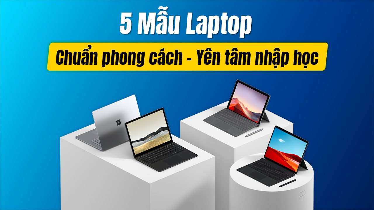Genz 2005 - 5 mẫu laptop chuẩn phong cách, yên tâm nhập học