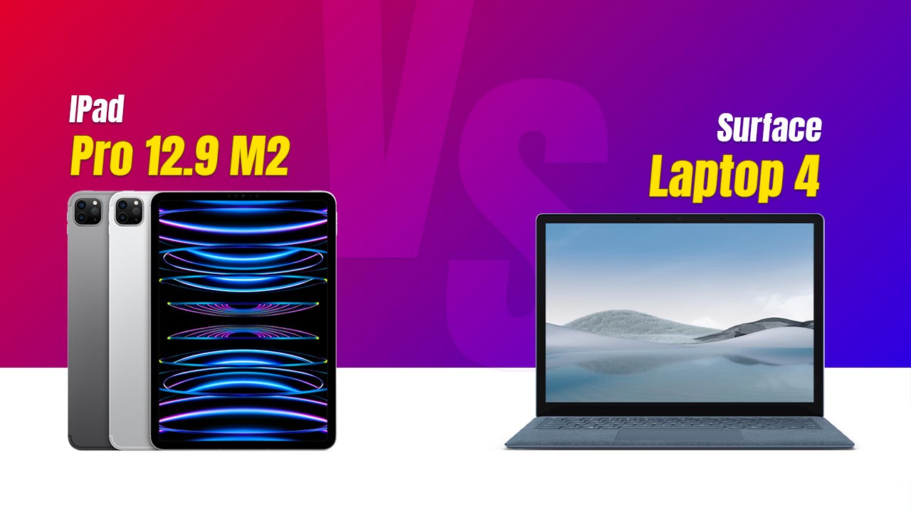 IPad Pro 12.9 M2 vs Surface Laptop 4: Đâu mới là sự lựa chọn tốt