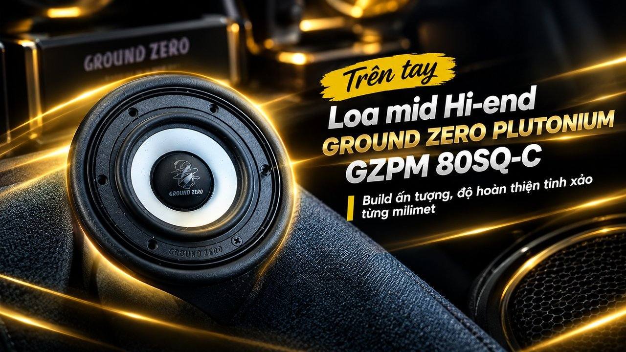 Trên tay Loa mid Hi-end Ground Zero Plutonium GZPM 80SQ-C: Build ấn tượng, độ hoàn thiện tinh xảo từng milimet 